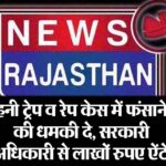 हनी ट्रेप व रेप केस में फंसाने की धमकी दे, सरकारी अधिकारी से लाखों रुपए ऐंठे